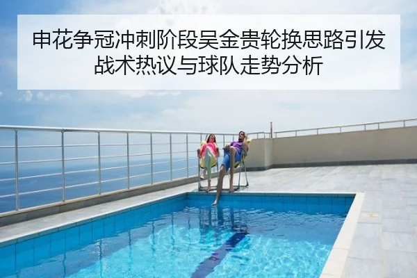 申花争冠冲刺阶段吴金贵轮换思路引发战术热议与球队走势分析